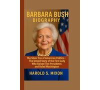 BARBARA BUSH BIOGRAPHY: The Silver Fox of American Politics - The Untold Story of the First Lady Who Raised Two Presidents and Ruled Washington