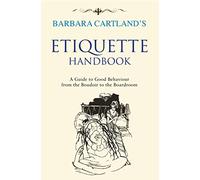 Barbara Cartland's Etiquette Handbook: A Guide to Good Behaviour from the Boudoir to the Boardroom