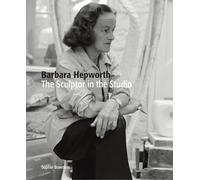 Barbara Hepworth: The Sculptor in the Studio