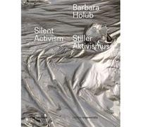 Barbara Holub Stiller Aktivismus Silent Activism Barbara Holub Stiller Aktivismus Silent Activism (Auteur)
