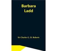 Barbara Ladd - Sir Charles G. D. Roberts - Alpha Editions - Livre en Anglais Sir Charles G. D. RobertsSir Charles G. D. Roberts (Auteur)
