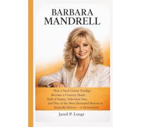 BARBARA MANDRELL: How a Steel Guitar Prodigy Became a Country Music Hall of Famer, Television Star, and One of the Most Decorated Women in Nashville History- A BIOGRAPHY