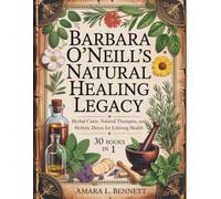 Barbara O’Neill’s Natural Healing Legacy: Herbal Cures, Natural Therapies, and Holistic Detox for Lifelong Health