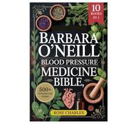 BARBARA O'NEILL BLOOD PRESSURE MEDICINE BIBLE: How To Take Back Control Of Your Health: Step-By-Step Natural Solutions To Reverse Hypertension, ... Live Free From Lifelong Medication Dependence