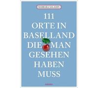Barbara Saladin 111 Orte in Baselland, die man gesehen haben muss: Reise (Poche)