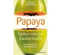 Barbara Simonso Papaya: Heilen mit der Zauberfrucht · Ein ganzheitliches (Poche)