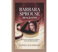 BARBARA SPROUSE BIOGRAPHY: The Journey of Hungary’s Shining Star in Fashion and Film