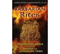 Barbarian Rites: The Spiritual World of the Vikings and the Germanic Tribes
