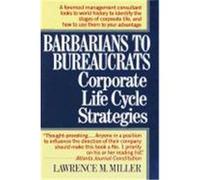 Barbarians to Bureaucrats Corporate Life Cycle Strategies Lawrence M. Miller (Auteur)