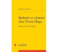 Barbarie Et Création Chez Victor Hugo - Penser Et Écrire Le Progrès