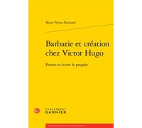 Barbarie et création chez Victor Hugo Penser et écrire le progrès - Marie Perrin-Daubard - Classiques Garnier - broché - Etude