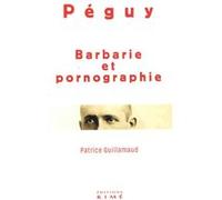 Barbarie et pornographie Charles Péguy (Auteur), Patrice Guillamaud (Auteur)