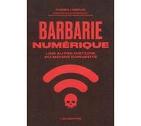 Barbarie Numérique - Une Autre Histoire Du Monde Connecté