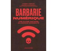 Barbarie Numérique - Une Autre Histoire Du Monde Connecté