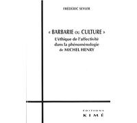 Barbarie Ou Culture - L'éthique De L'affectivité Dans La Phénoménologie De Michel Henry