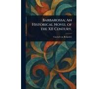 Barbarossa; An Historical Novel Of The Xii Century.