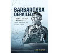 Barbarossa Derailed the Battle for Smolensk 10 July-10 September 1941: Atlas (4)