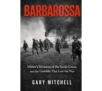 BARBAROSSA: Hitler’s Invasion of the Soviet Union and the Gamble That Lost the War