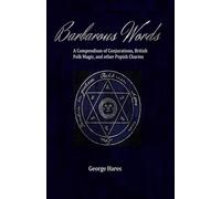 Barbarous Words: A compendium of Conjurations, British folk magic, and other Popish charms