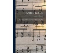 Barbe-Bleue; Opéra-Bouffe En Trois Actes Et Quatre Tableaux De Henri Meilhac Et Ludovic Halévy