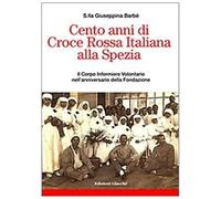 Barbé, G: Cento Anni Di Croce Rossa Italiana Alla Spezia. Il