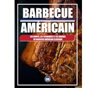 BARBECUE AMÉRICAIN - Les coupes, les techniques et les saveurs du barbecue américain classique: Techniques authentiques, coupes emblématiques et secrets du barbecue américain traditionnel