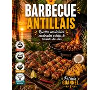 Barbecue Antillais: Recettes ensoleillées, marinades créoles et saveurs des îles
