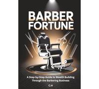 Barber Fortune: The Ultimate Step-by-Step Guide to Building Wealth, Brand, and Legacy in the Barbering Business