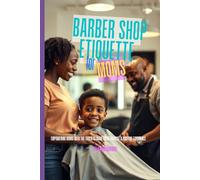 Barbershop Etiquette for MOMs: Empowering Moms with the Tools to make every Haircut a Positive Experience