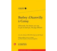 Barbey dʼAurevilly à Cerisy L'Ensorcelée, Une histoire sans nom, Ce qui ne meurt pas, Une page d'histoire - Pierre Glaudes - Classiques Garnier - broché - Essai