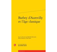 Barbey d'Aurevilly et l'âge classique - Mathilde Bertrand - Classiques Garnier - broché - Essai