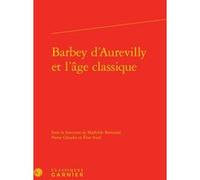 Barbey d'Aurevilly et l'âge classique Pierre Glaudes (Collection dirigée par), Pierre Glaudes (Editeur du volume), Mathilde Bertrand (Editeur du volume), Collectif (Auteur), Élise Sorel (Editeur du vo