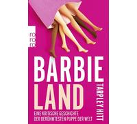 Barbieland: Eine kritische Geschichte der berühmtesten Puppe der Welt
