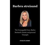 Barbra Streisand: The Unstoppable Force: Barbra Streisands Artistic And Personal Triumphs