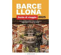BARCELLONA Guida di viaggio 2025: Vivi il cuore della Catalogna: i capolavori di Gaudí, le spiagge sabbiose e la vivace vita notturna.