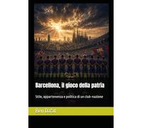 Barcellona, il gioco della patria: Stile, appartenenza e politica di un club-nazione