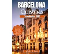 BARCELONA CHRISTMAS TRAVEL GUIDE 2025: Your Insider’s Blueprint to Barcelona’s Holiday Magic - Christmas Markets, Catalan Traditions, Festive ... Gems for an Unforgettable 2025 Winter Escape”