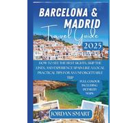 BARCELONA & MADRID TRAVEL GUIDE 2025: How to See the Best Sights, Skip the Lines, and Experience Spain Like a Local Practical Tips for an Unforgettable Trip