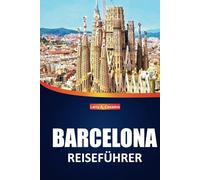 Barcelona Reiseführer 2025: Entdecken Sie Kataloniens reiche Kultur, ikonische Sehenswürdigkeiten, lokale Erlebnisse, Restaurants und Orte, die Sie ... sehen müssen, für eine unvergessliche Reise