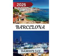 Barcelona Reiseführer 2025: Wichtige Reisetipps, Top-Reiseziele, Fortbewegung, Übernachtungsmöglichkeiten und kulturelle Erlebnisse für eine unvergessliche Mittelmeerreise