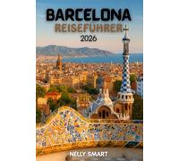Barcelona Reiseführers 2026: Von Gaudí bis Tapas: 20 Highlights und versteckte Ecken, die nur Einheimische kennen (Enthält eine Karte)