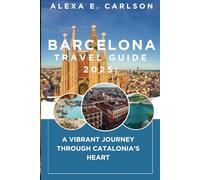 Barcelona Travel Guide 2025:: A Vibrant Journey Through Catalonia’s Heart