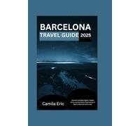 BARCELONA TRAVEL GUIDE 2025: Discover the Best Sights, Hidden Gems, and Authentic Experiences in Spain’s Most Dynamic City"