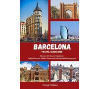 BARCELONA TRAVEL GUIDE 2025: Discover the Soul of Catalonia: Insider Secrets, Hidden Gems And Unforgettable Experiences