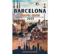 BARCELONA TRAVEL GUIDE 2025: Your Essential Travel Companion With Insider Tips, Itineraries & More