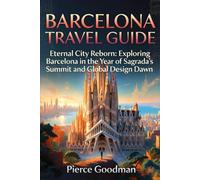 Barcelona Travel Guide 2026-2027: Eternal City Reborn: Exploring Barcelona in the Year of Sagrada's Summit and Global Design Dawn