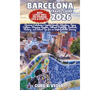 BARCELONA TRAVEL GUIDE 2026: Discover Catalonia’s Capital Gaudí’s Wonders, Tapas Culture, Stunning Beaches, Vibrant Nightlife, Festivals, History, and Smart Tips for an Unforgettable Journey