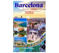 Barcelona Travel Guide 2026: Investigating Beautiful Beaches, Vibrant Nightlife, Football Culture, Art & Museums, Gaudí’s Masterpieces in the Barna