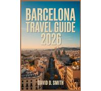 BARCELONA TRAVEL GUIDE 2026: The Complete Insider-Style Handbook to Smart Itineraries, Local Food, Practical Maps, and Money-Saving Tips
