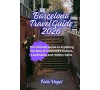 Barcelona Travel Guide 2026: The Ultimate Guide to Exploring the Best of Catalonia’s Culture, Landmarks, and Hidden Gems